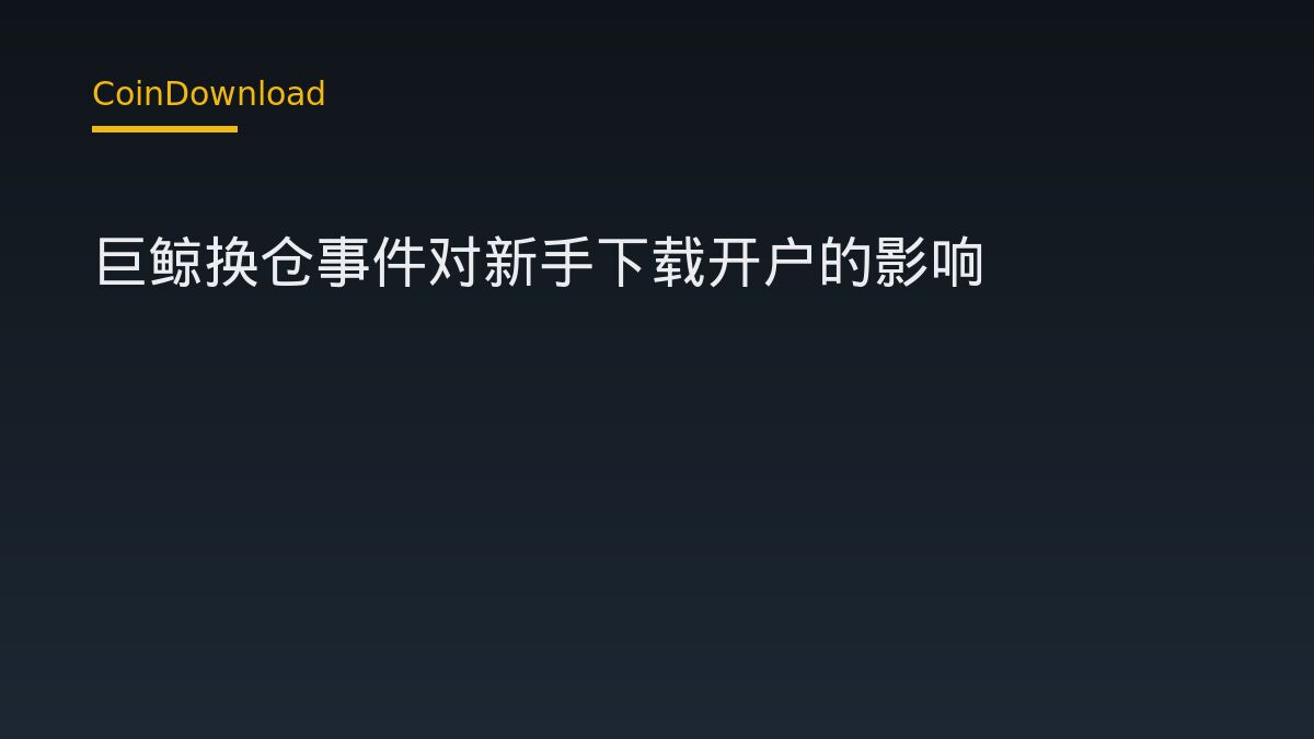 巨鲸换仓事件对新手下载开户的影响