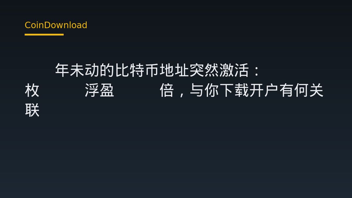 13年未动的比特币地址突然激活：1346枚BTC浮盈478倍，与你下载开户有何关联