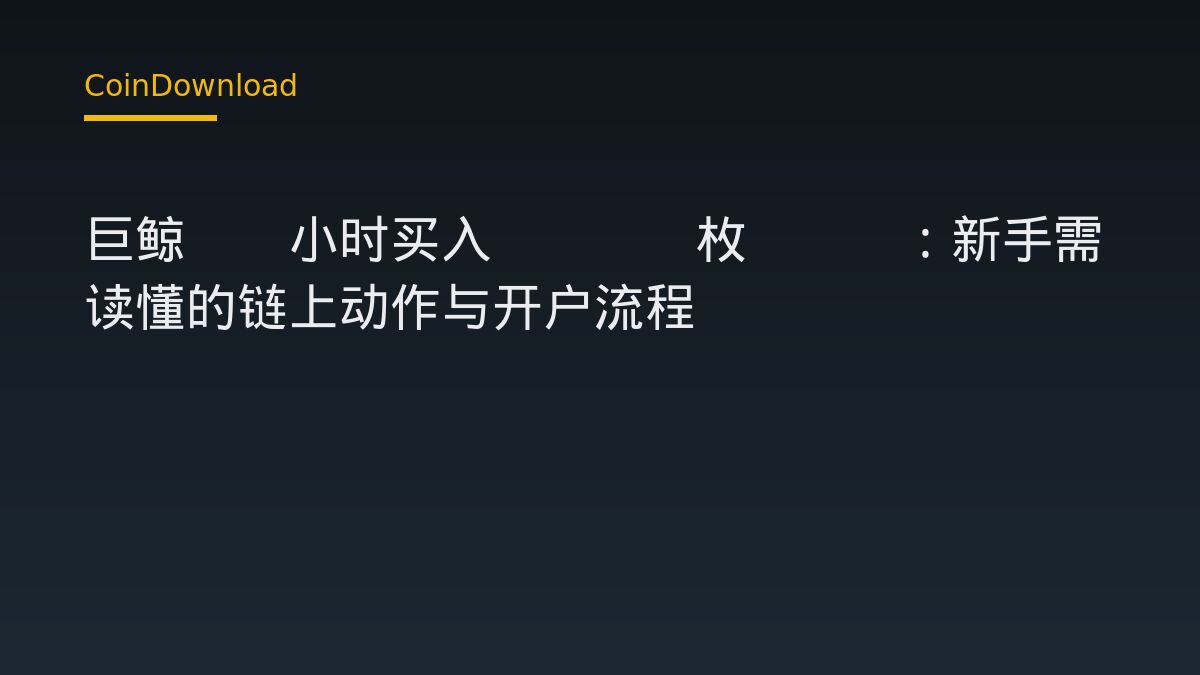 巨鲸15小时买入2086枚ETH：新手需读懂的链上动作与开户流程