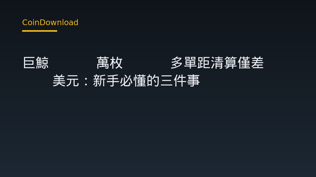 巨鯨 7.9 萬枚 ETH 多單距清算僅差 60 美元：新手必懂的三件事