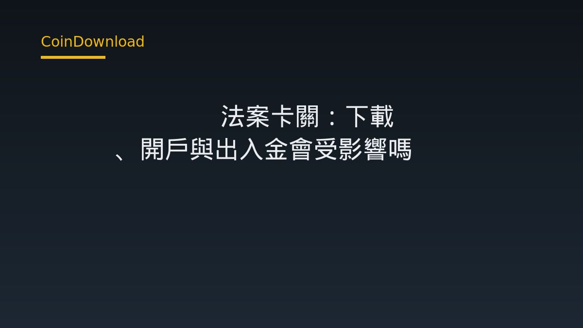 CLARITY 法案卡關：下載 App、開戶與出入金會受影響嗎
