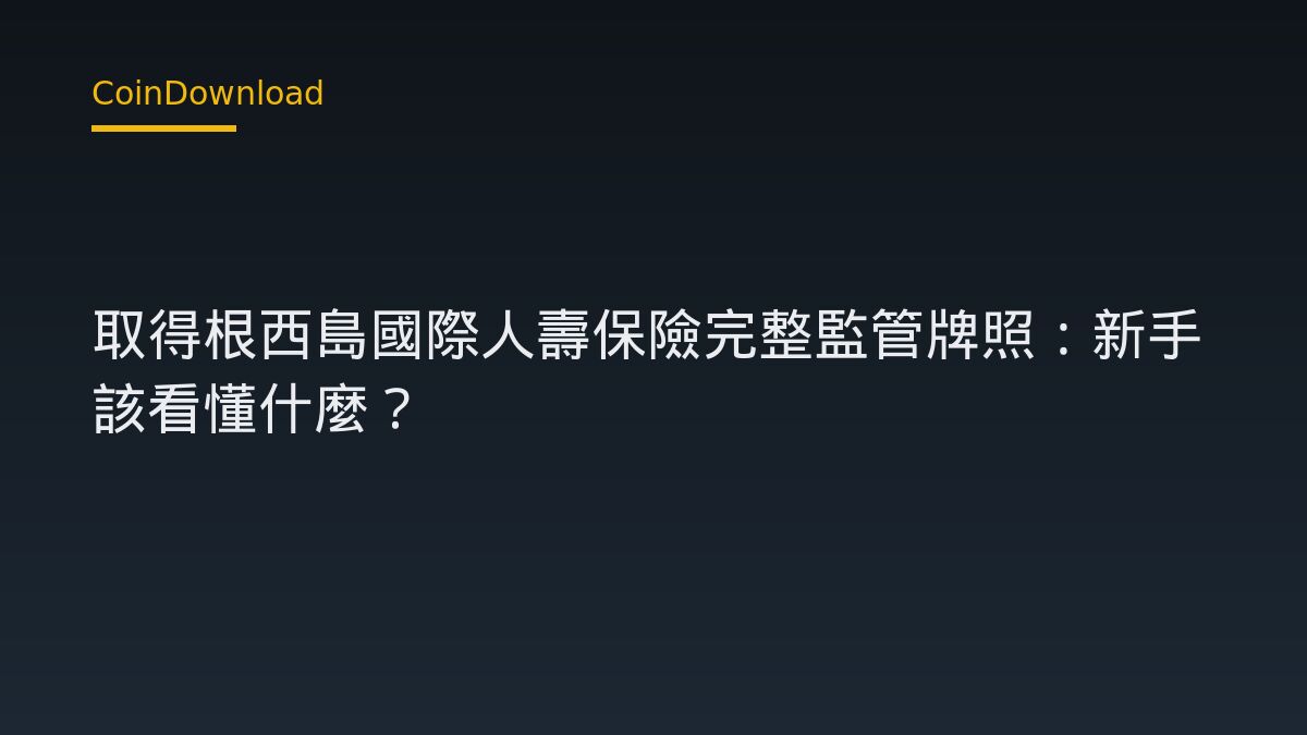 Bitcoin Life 取得根西島國際人壽保險完整監管牌照：新手該看懂什麼？