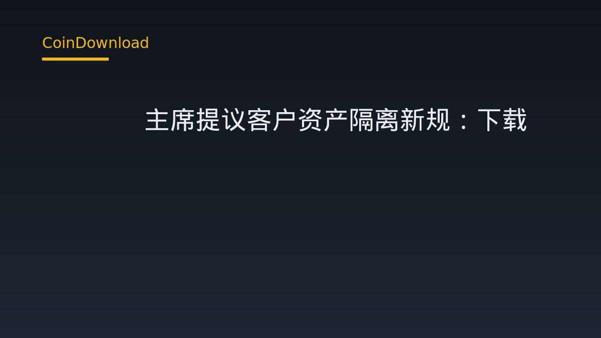 CFTC主席提议客户资产隔离新规：下载App和开户前你需要知道什么