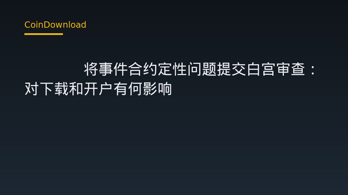 CFTC将事件合约定性问题提交白宫审查：对下载和开户有何影响