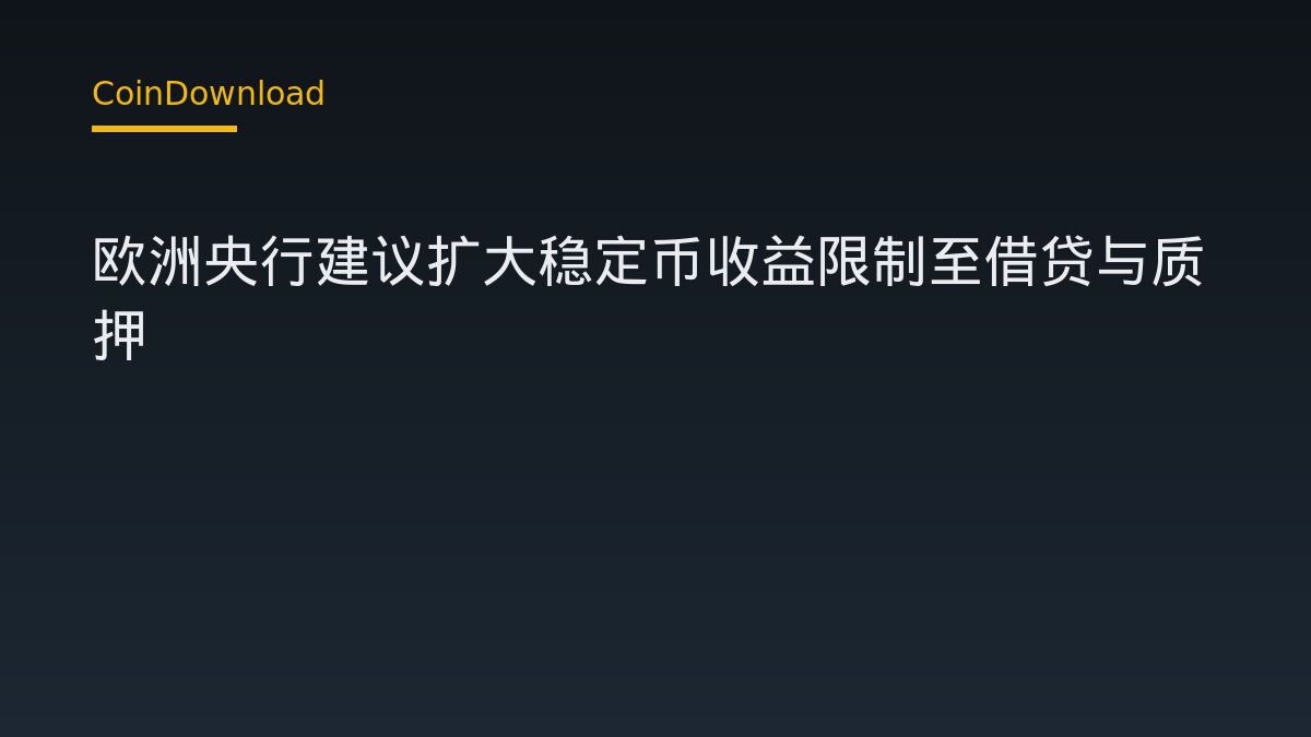 欧洲央行建议扩大稳定币收益限制至借贷与质押