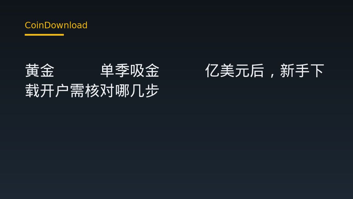 黄金ETF单季吸金310亿美元后，新手下载开户需核对哪几步