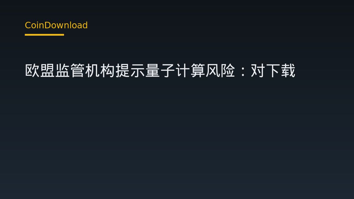 欧盟监管机构提示量子计算风险：对下载App、开户和出入金的影响