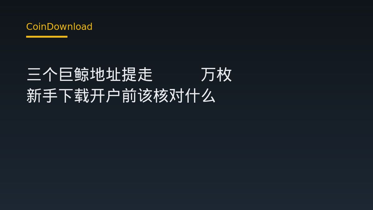 三个巨鲸地址提走2.4万枚ETH 新手下载开户前该核对什么