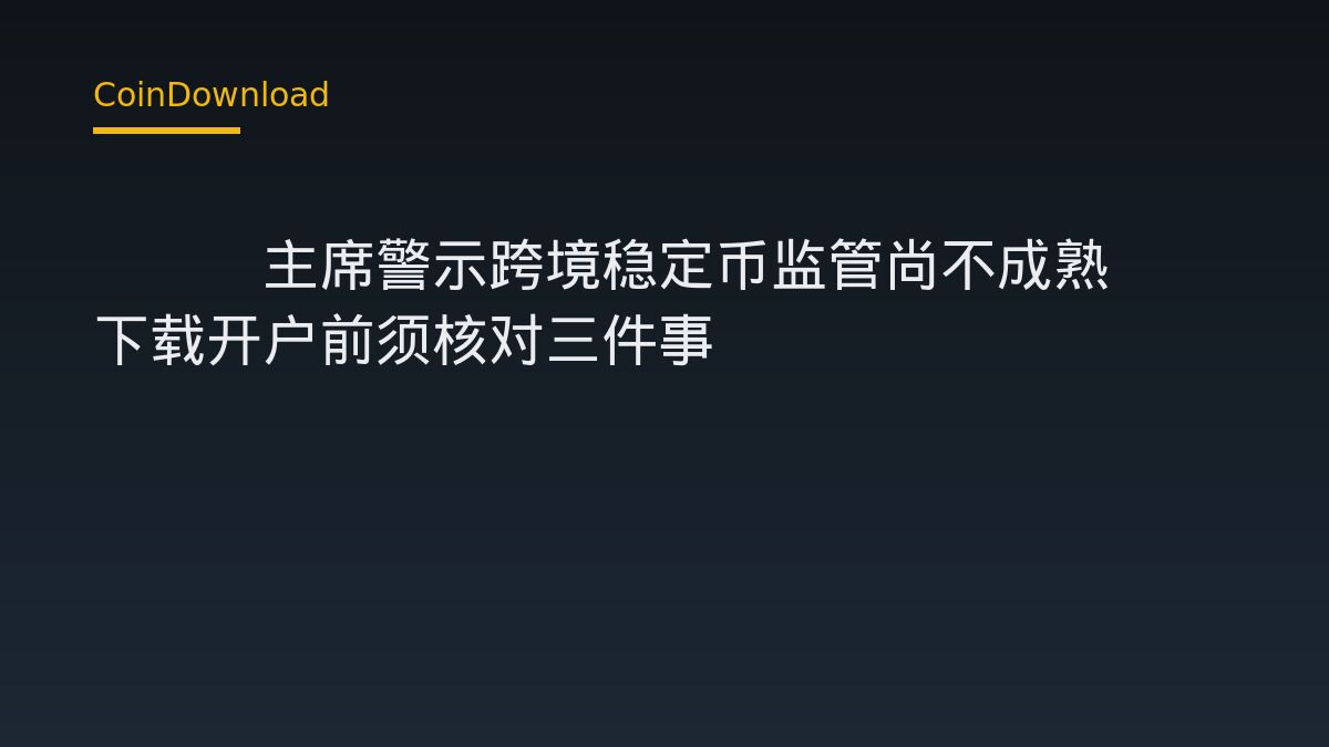 FSB主席警示跨境稳定币监管尚不成熟——下载开户前须核对三件事