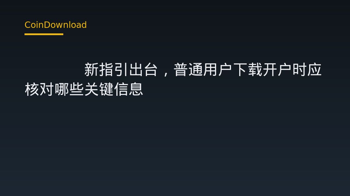 CFTC新指引出台，普通用户下载开户时应核对哪些关键信息
