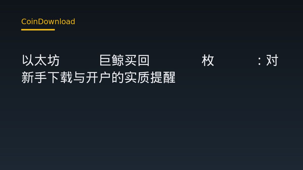 以太坊ICO巨鲸买回8630枚ETH：对新手下载与开户的实质提醒