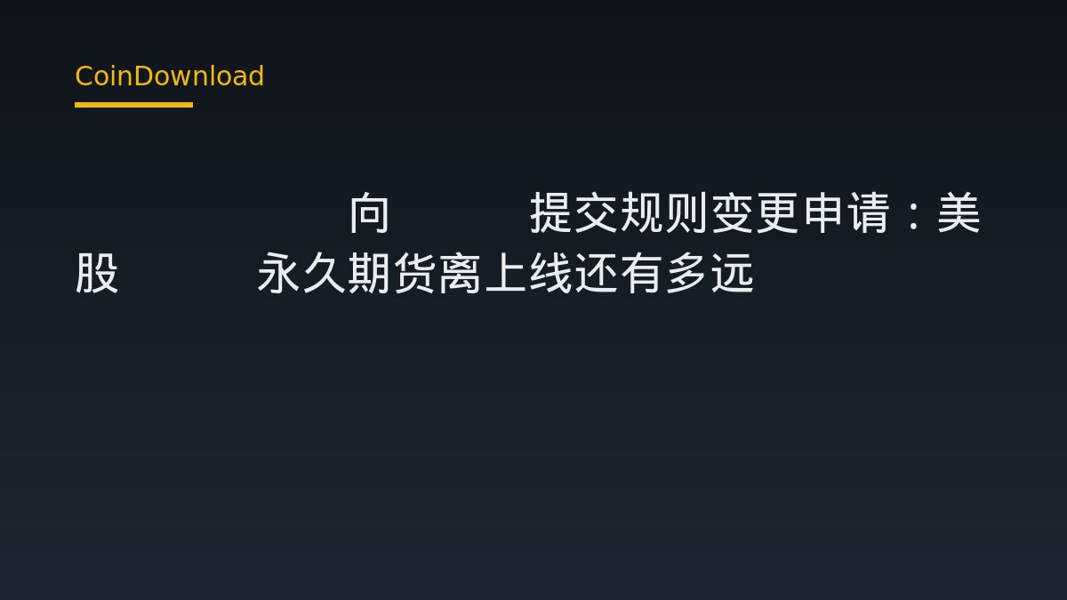 Kalshi向SEC提交规则变更申请：美股ETF永久期货离上线还有多远