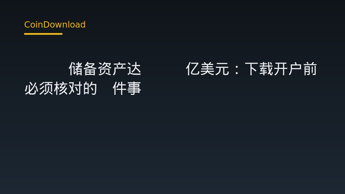 OKX储备资产达320亿美元：下载开户前必须核对的5件事