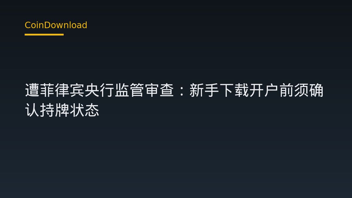 Coins.ph 遭菲律宾央行监管审查：新手下载开户前须确认持牌状态