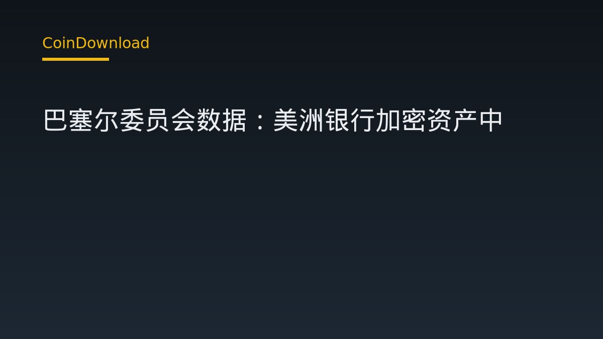 巴塞尔委员会数据：美洲银行加密资产中BTC占比降至44.2%