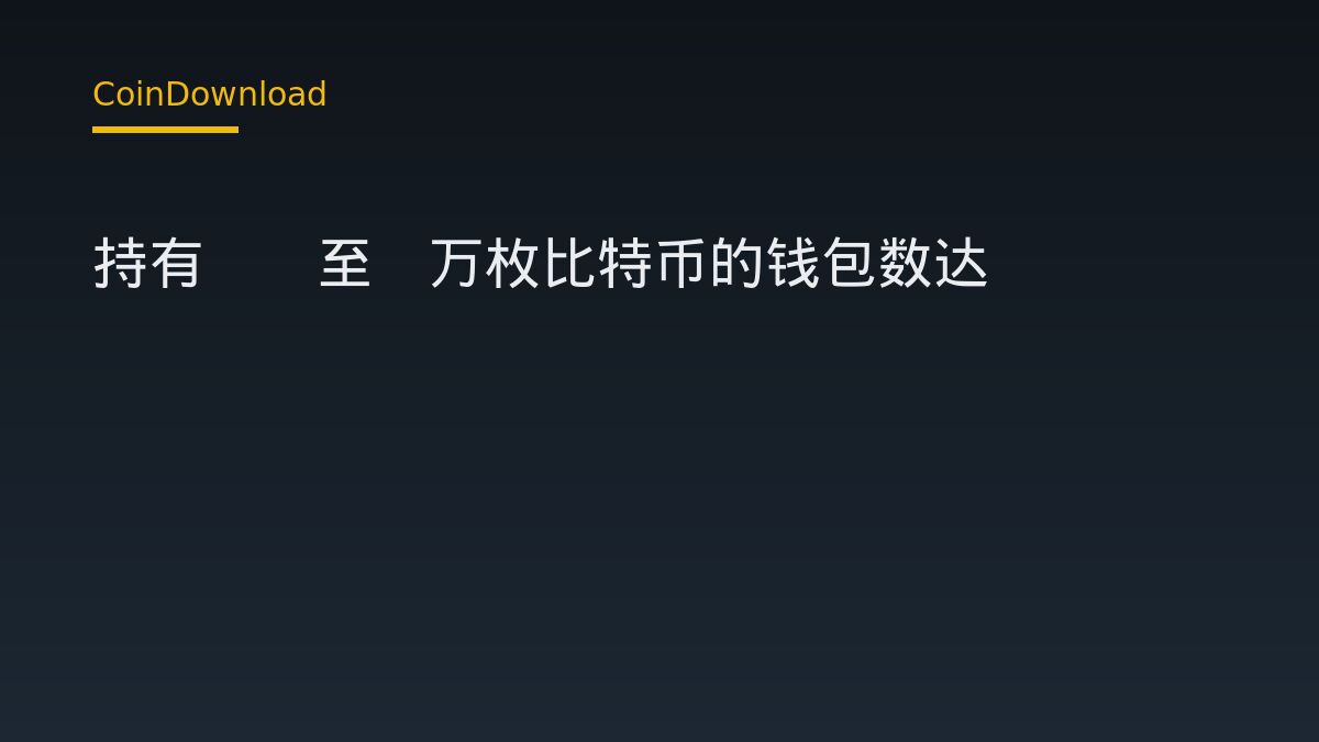持有10至1万枚比特币的钱包数达20338个新高：对新手下载开户意味着什么