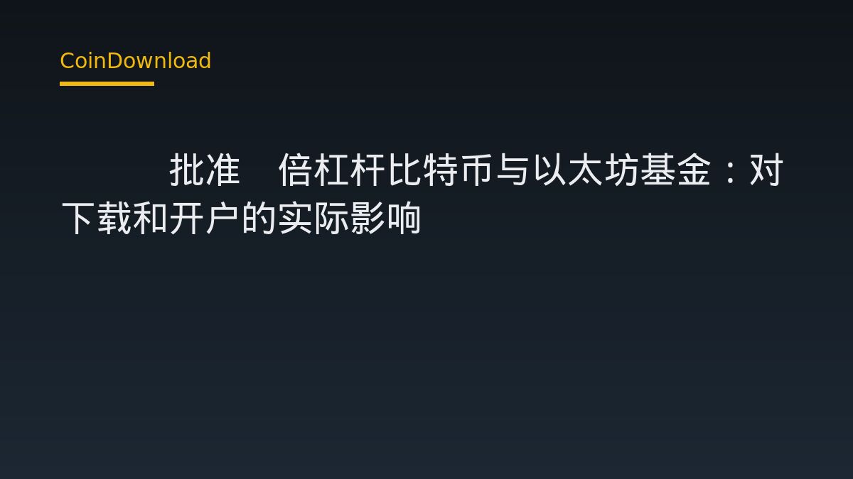 SEC批准3倍杠杆比特币与以太坊基金：对下载和开户的实际影响