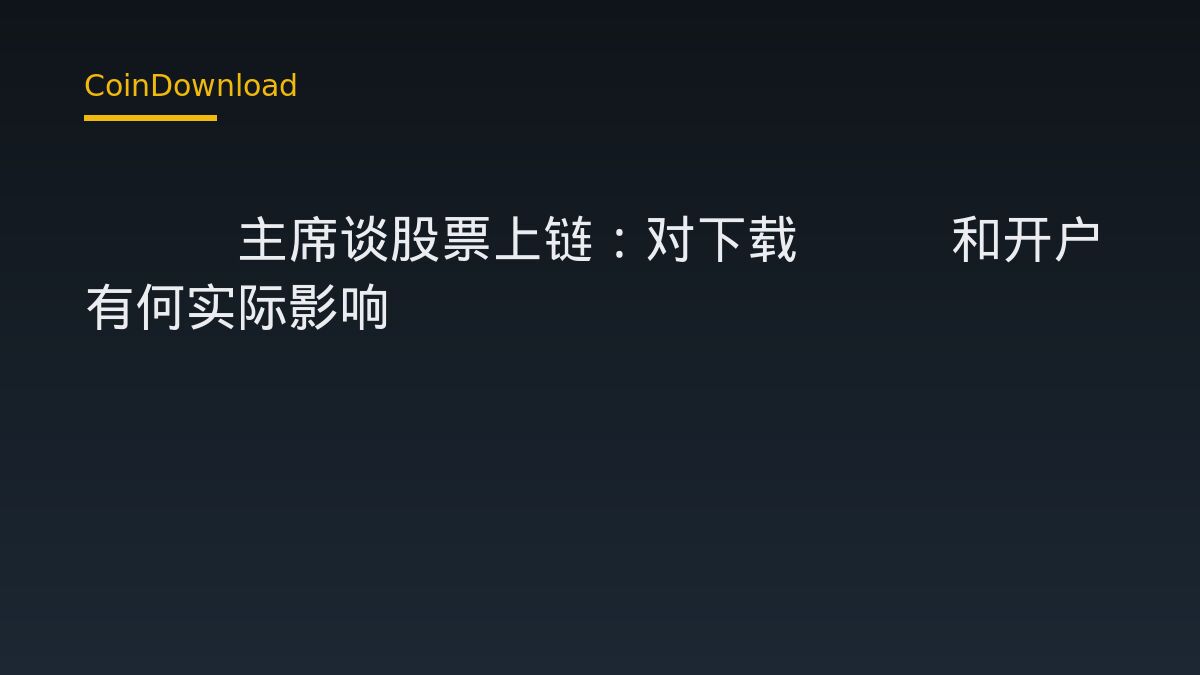 SEC主席谈股票上链：对下载App和开户有何实际影响