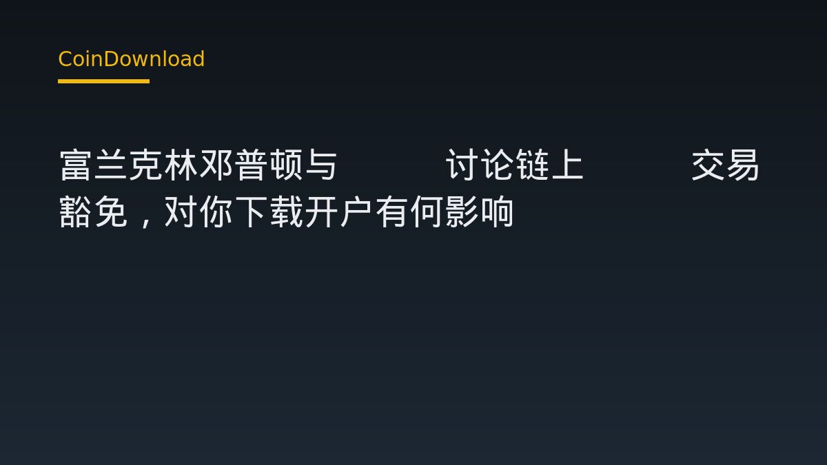 富兰克林邓普顿与SEC讨论链上ETF交易豁免，对你下载开户有何影响