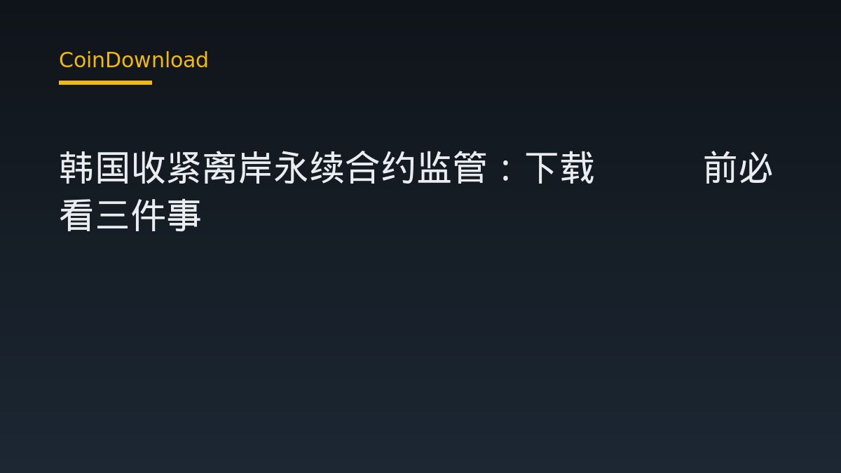 韩国收紧离岸永续合约监管：下载App前必看三件事