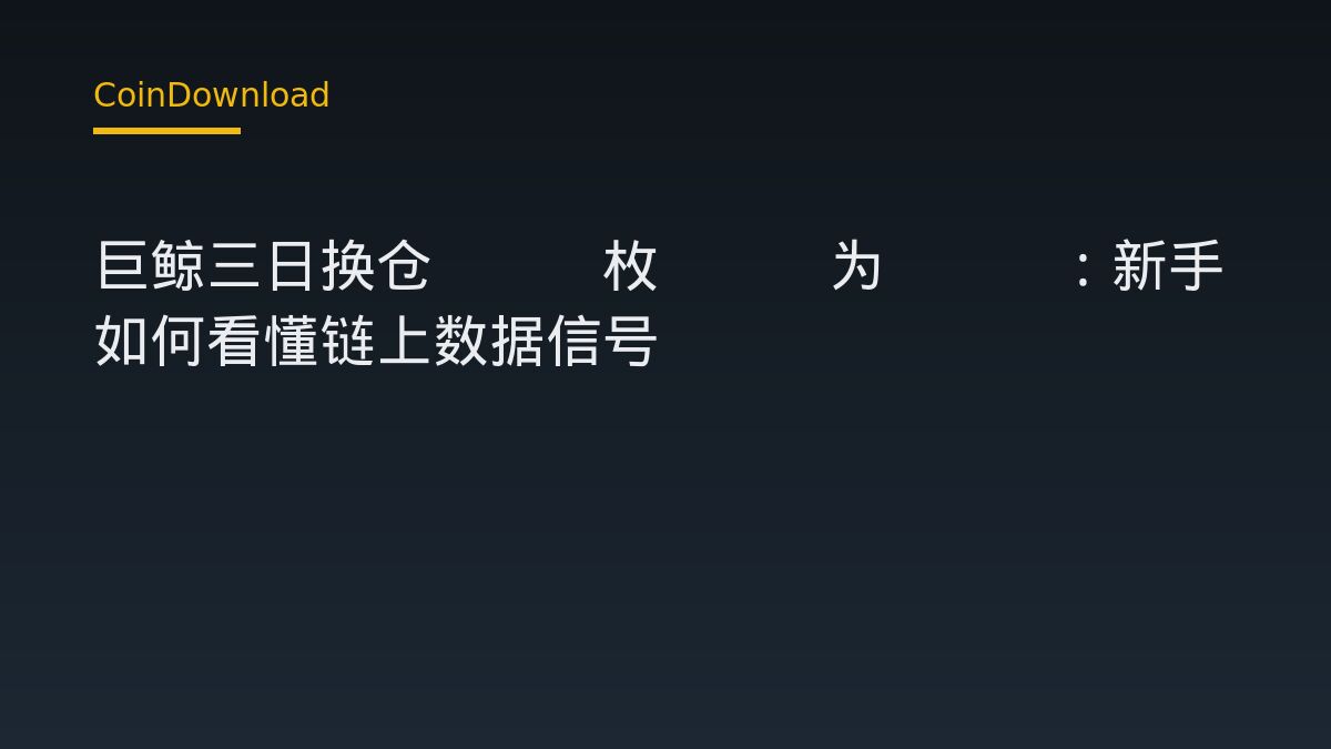 巨鲸三日换仓602枚BTC为ETH：新手如何看懂链上数据信号