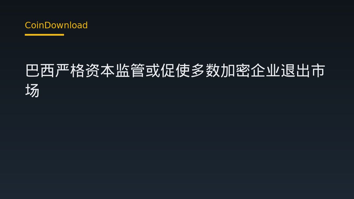 巴西严格资本监管或促使多数加密企业退出市场