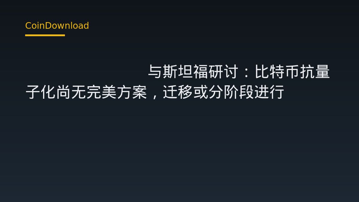 Coinbase与斯坦福研讨：比特币抗量子化尚无完美方案，迁移或分阶段进行